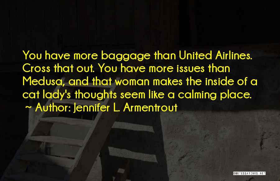 Jennifer L. Armentrout Quotes: You Have More Baggage Than United Airlines. Cross That Out. You Have More Issues Than Medusa, And That Woman Makes