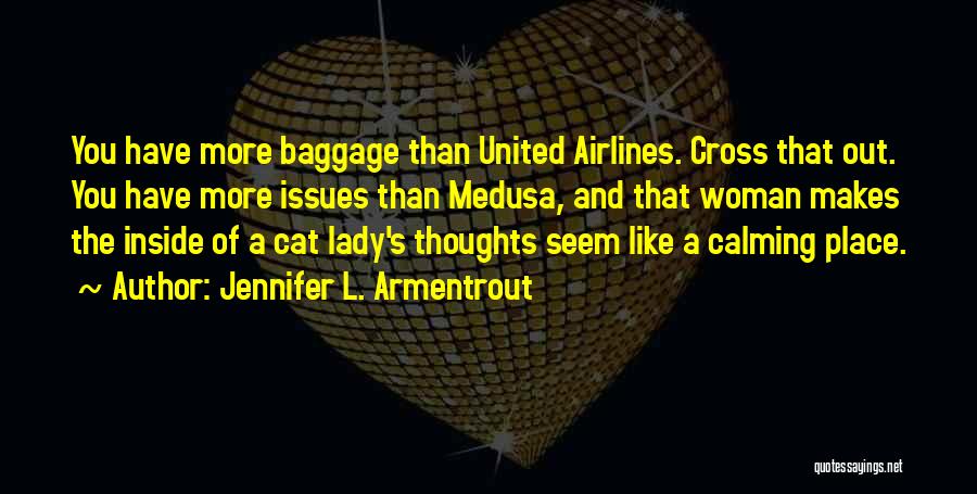 Jennifer L. Armentrout Quotes: You Have More Baggage Than United Airlines. Cross That Out. You Have More Issues Than Medusa, And That Woman Makes