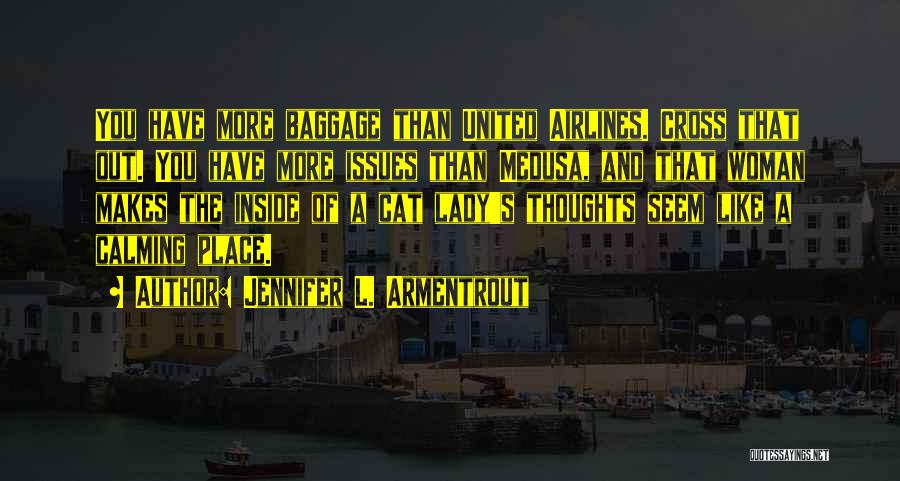 Jennifer L. Armentrout Quotes: You Have More Baggage Than United Airlines. Cross That Out. You Have More Issues Than Medusa, And That Woman Makes