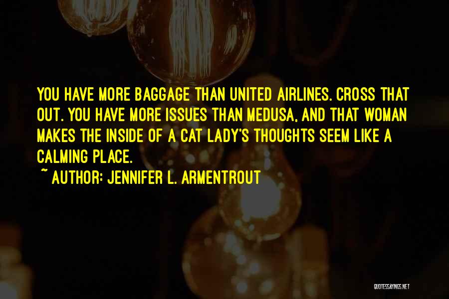 Jennifer L. Armentrout Quotes: You Have More Baggage Than United Airlines. Cross That Out. You Have More Issues Than Medusa, And That Woman Makes