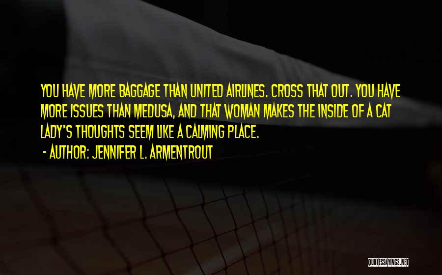 Jennifer L. Armentrout Quotes: You Have More Baggage Than United Airlines. Cross That Out. You Have More Issues Than Medusa, And That Woman Makes