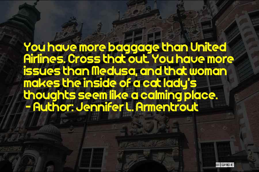 Jennifer L. Armentrout Quotes: You Have More Baggage Than United Airlines. Cross That Out. You Have More Issues Than Medusa, And That Woman Makes