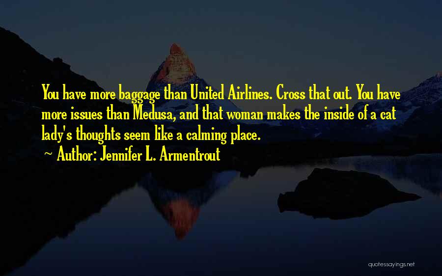 Jennifer L. Armentrout Quotes: You Have More Baggage Than United Airlines. Cross That Out. You Have More Issues Than Medusa, And That Woman Makes