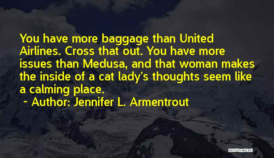 Jennifer L. Armentrout Quotes: You Have More Baggage Than United Airlines. Cross That Out. You Have More Issues Than Medusa, And That Woman Makes