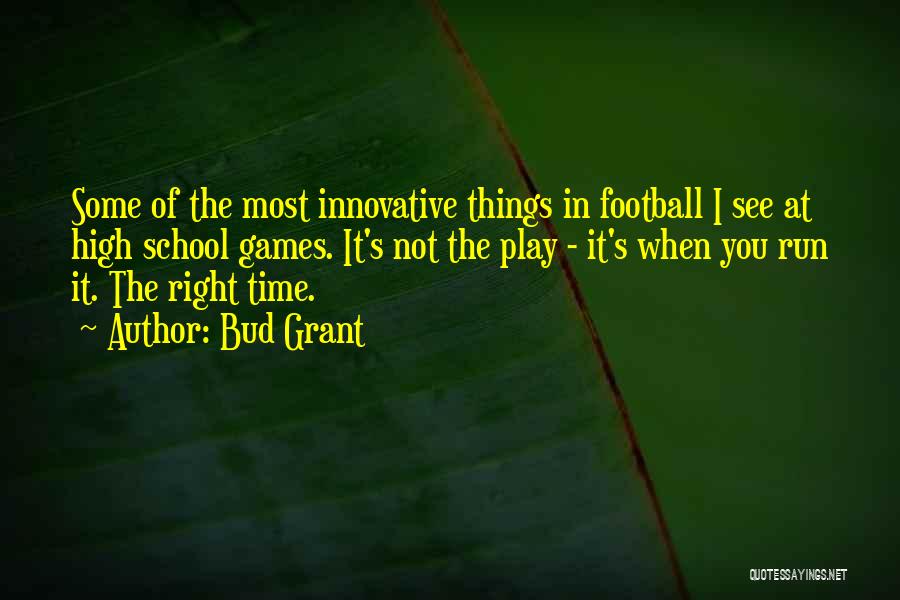 Bud Grant Quotes: Some Of The Most Innovative Things In Football I See At High School Games. It's Not The Play - It's