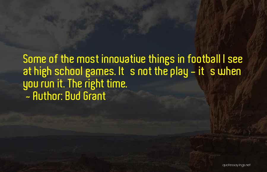 Bud Grant Quotes: Some Of The Most Innovative Things In Football I See At High School Games. It's Not The Play - It's