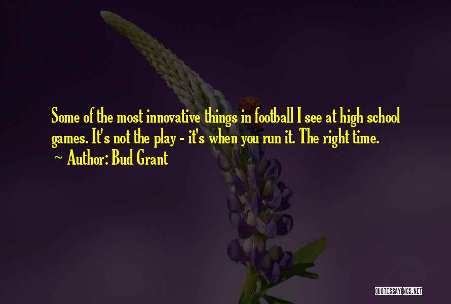 Bud Grant Quotes: Some Of The Most Innovative Things In Football I See At High School Games. It's Not The Play - It's