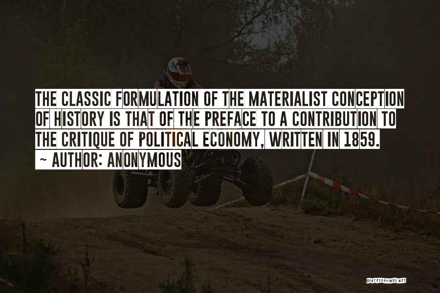 Anonymous Quotes: The Classic Formulation Of The Materialist Conception Of History Is That Of The Preface To A Contribution To The Critique