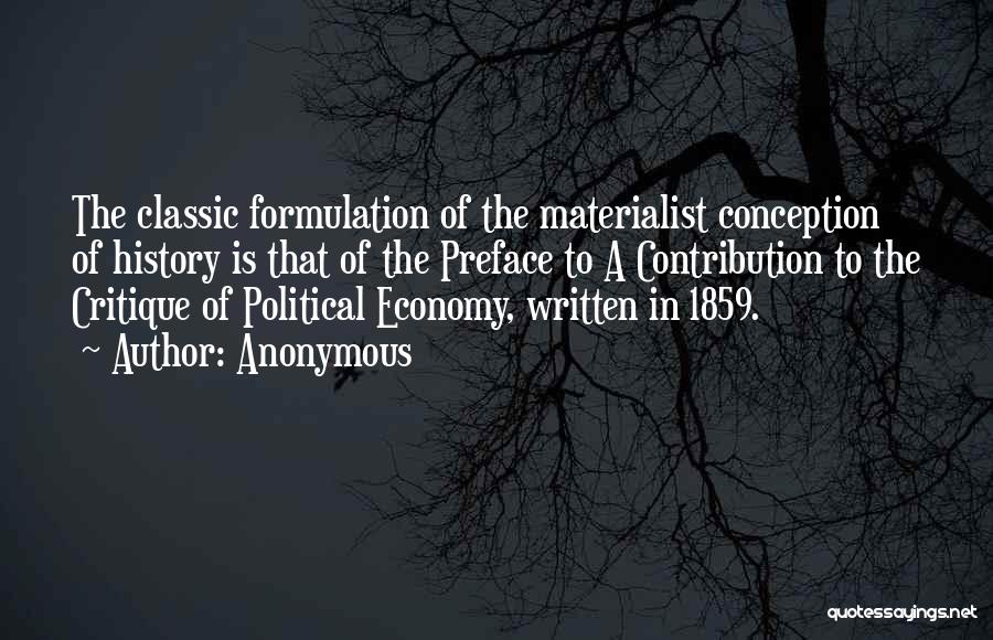 Anonymous Quotes: The Classic Formulation Of The Materialist Conception Of History Is That Of The Preface To A Contribution To The Critique