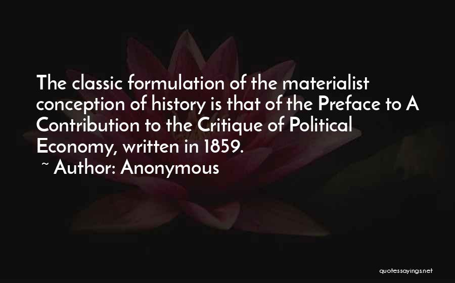 Anonymous Quotes: The Classic Formulation Of The Materialist Conception Of History Is That Of The Preface To A Contribution To The Critique