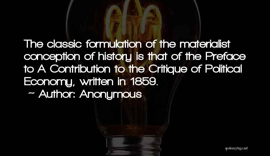 Anonymous Quotes: The Classic Formulation Of The Materialist Conception Of History Is That Of The Preface To A Contribution To The Critique