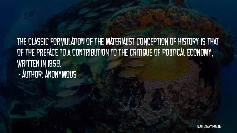 Anonymous Quotes: The Classic Formulation Of The Materialist Conception Of History Is That Of The Preface To A Contribution To The Critique