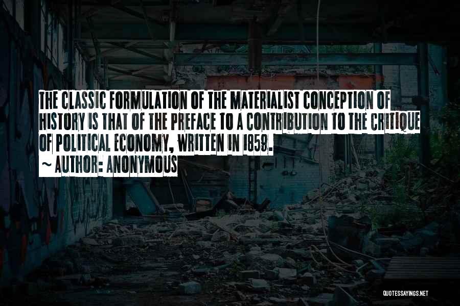 Anonymous Quotes: The Classic Formulation Of The Materialist Conception Of History Is That Of The Preface To A Contribution To The Critique