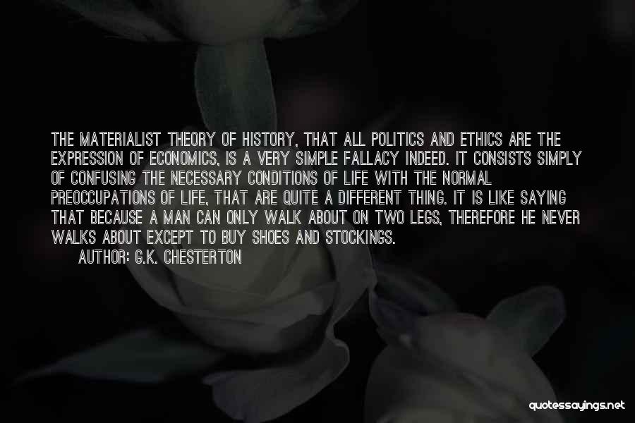 G.K. Chesterton Quotes: The Materialist Theory Of History, That All Politics And Ethics Are The Expression Of Economics, Is A Very Simple Fallacy