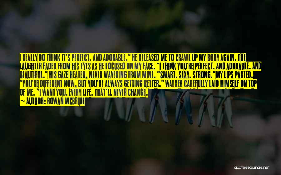 Rowan McBride Quotes: I Really Do Think It's Perfect. And Adorable. He Released Me To Crawl Up My Body Again. The Laughter Faded