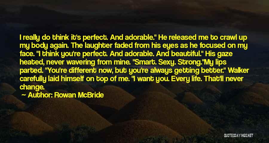 Rowan McBride Quotes: I Really Do Think It's Perfect. And Adorable. He Released Me To Crawl Up My Body Again. The Laughter Faded