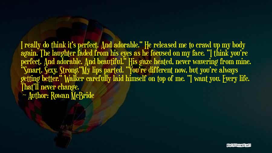 Rowan McBride Quotes: I Really Do Think It's Perfect. And Adorable. He Released Me To Crawl Up My Body Again. The Laughter Faded