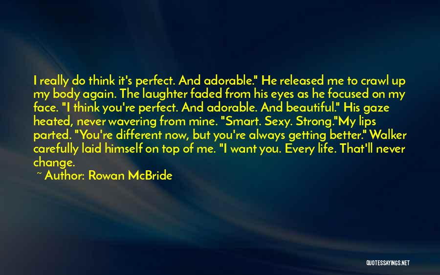 Rowan McBride Quotes: I Really Do Think It's Perfect. And Adorable. He Released Me To Crawl Up My Body Again. The Laughter Faded