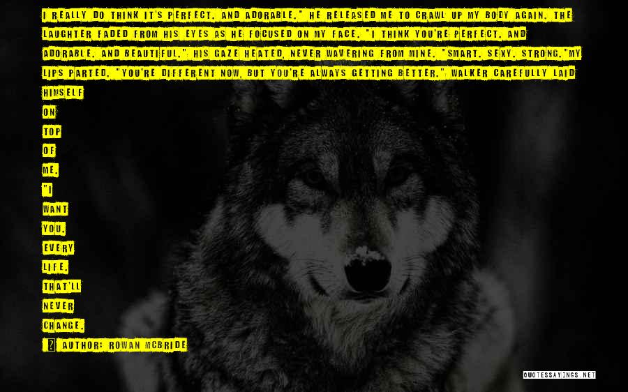 Rowan McBride Quotes: I Really Do Think It's Perfect. And Adorable. He Released Me To Crawl Up My Body Again. The Laughter Faded