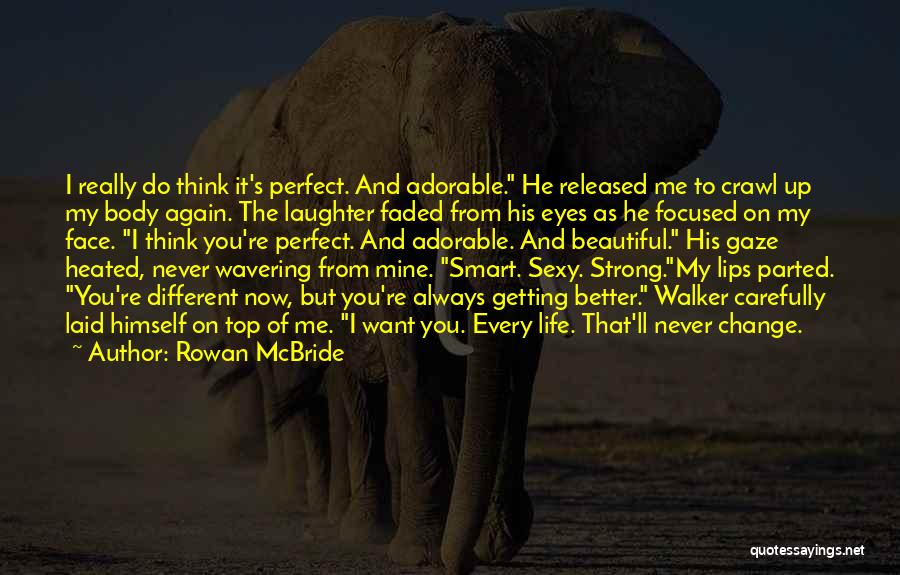 Rowan McBride Quotes: I Really Do Think It's Perfect. And Adorable. He Released Me To Crawl Up My Body Again. The Laughter Faded