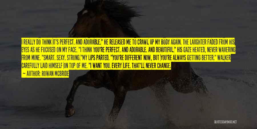 Rowan McBride Quotes: I Really Do Think It's Perfect. And Adorable. He Released Me To Crawl Up My Body Again. The Laughter Faded