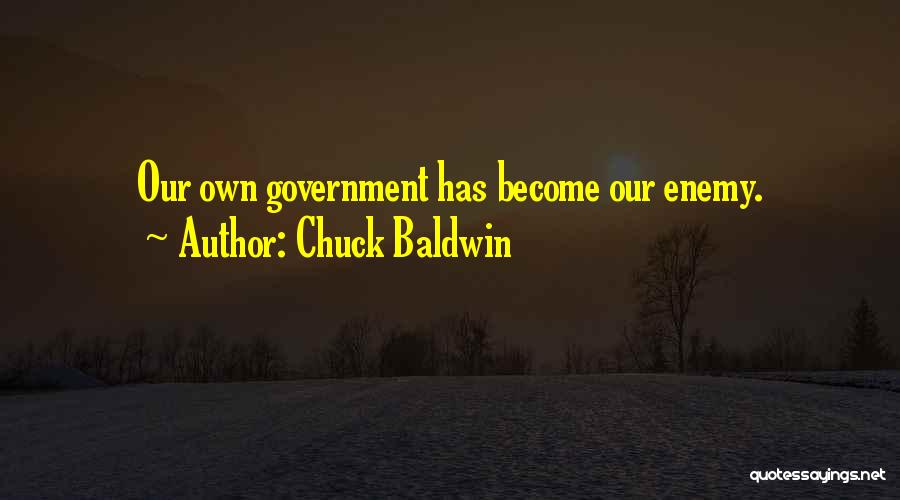Chuck Baldwin Quotes: Our Own Government Has Become Our Enemy.