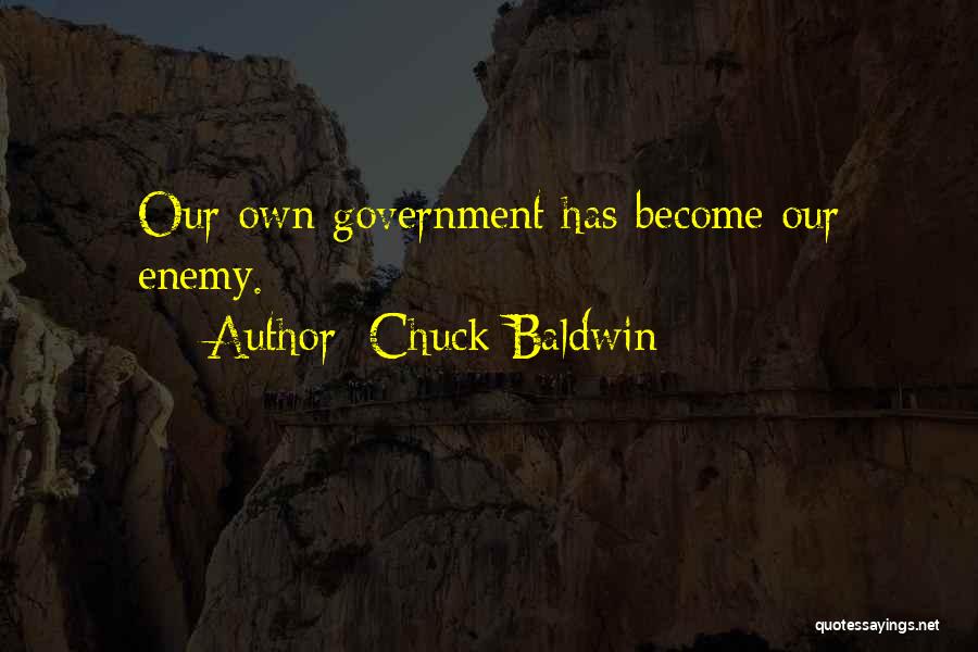Chuck Baldwin Quotes: Our Own Government Has Become Our Enemy.