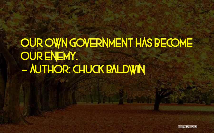 Chuck Baldwin Quotes: Our Own Government Has Become Our Enemy.
