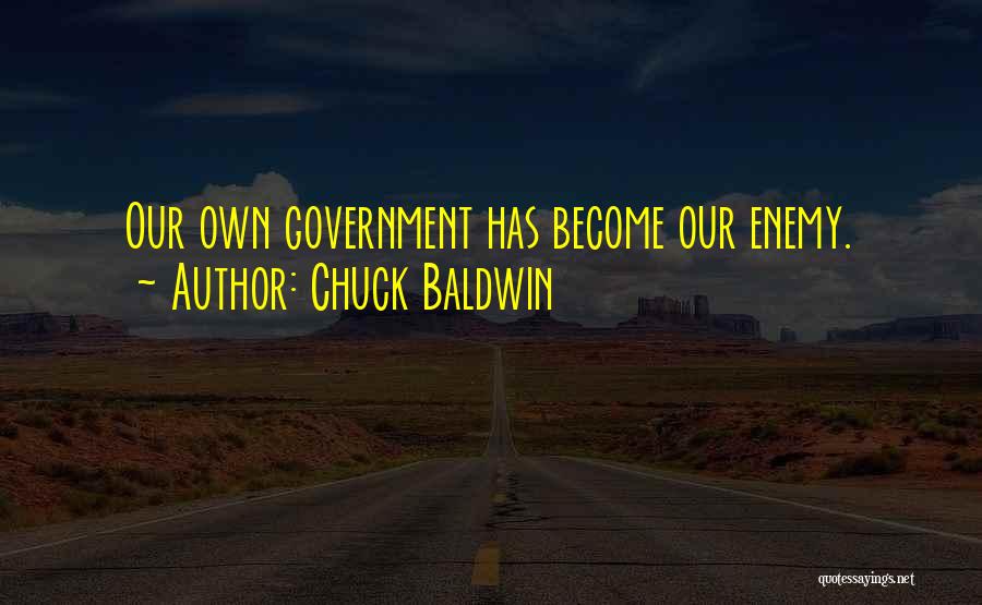 Chuck Baldwin Quotes: Our Own Government Has Become Our Enemy.