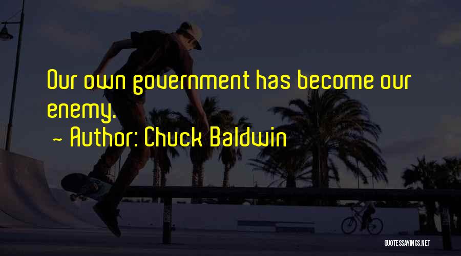 Chuck Baldwin Quotes: Our Own Government Has Become Our Enemy.