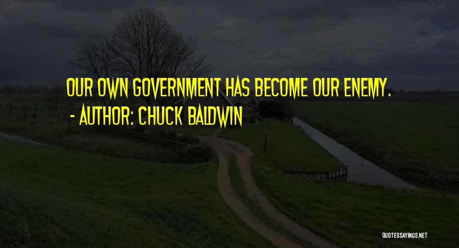 Chuck Baldwin Quotes: Our Own Government Has Become Our Enemy.