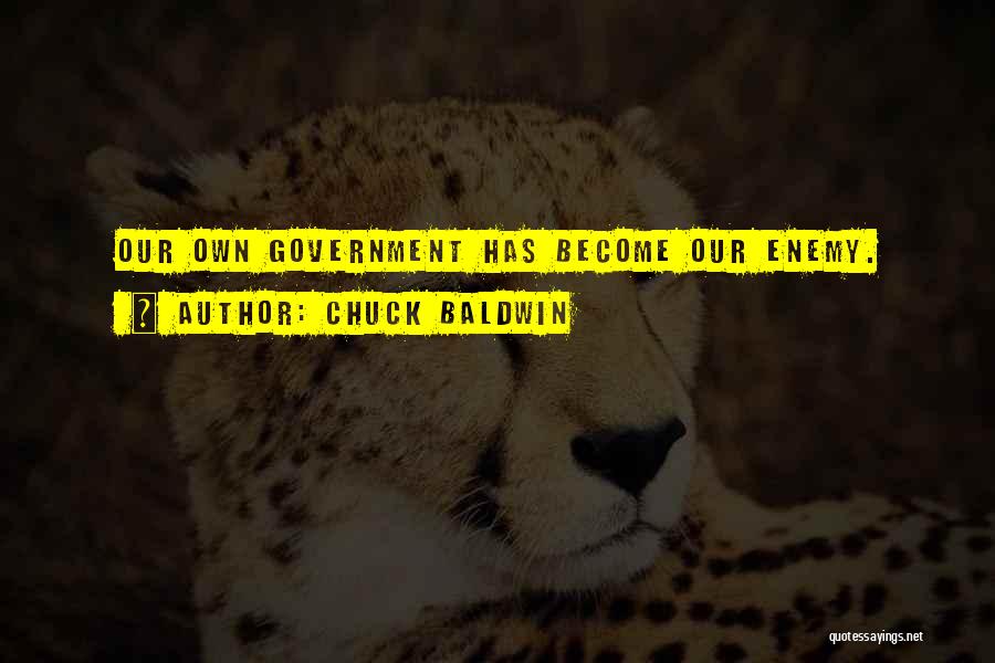Chuck Baldwin Quotes: Our Own Government Has Become Our Enemy.