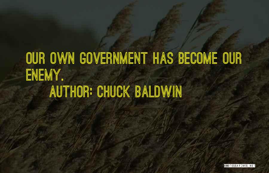 Chuck Baldwin Quotes: Our Own Government Has Become Our Enemy.