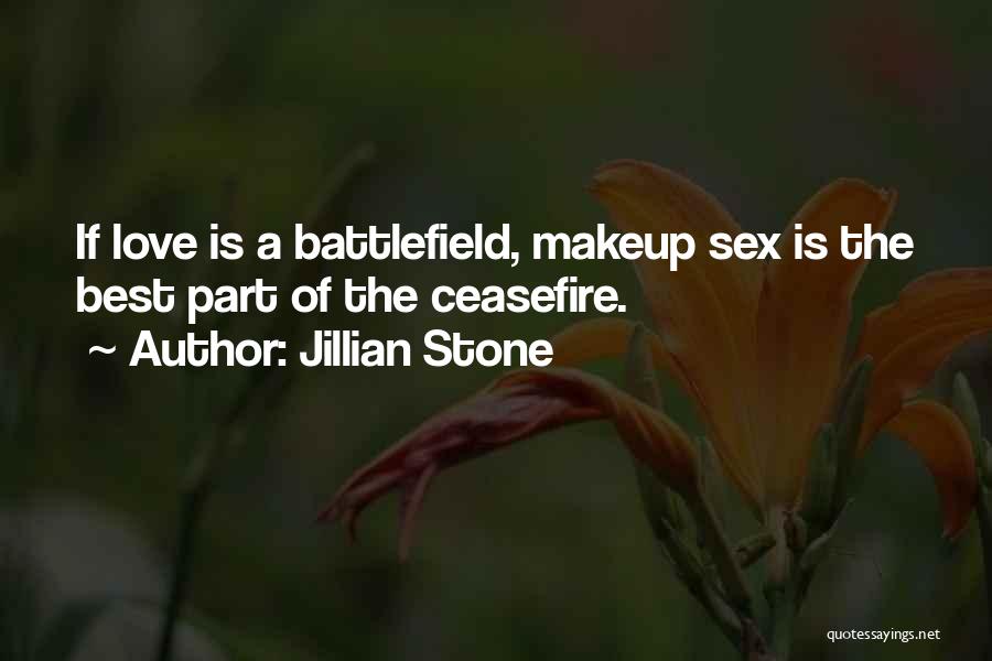 Jillian Stone Quotes: If Love Is A Battlefield, Makeup Sex Is The Best Part Of The Ceasefire.