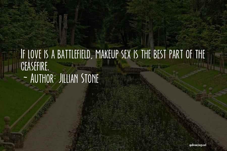 Jillian Stone Quotes: If Love Is A Battlefield, Makeup Sex Is The Best Part Of The Ceasefire.