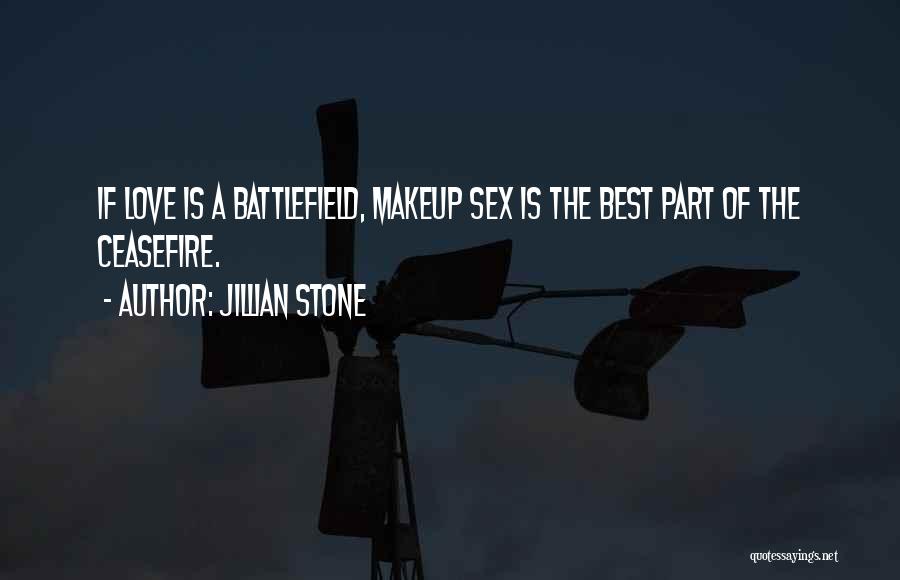 Jillian Stone Quotes: If Love Is A Battlefield, Makeup Sex Is The Best Part Of The Ceasefire.