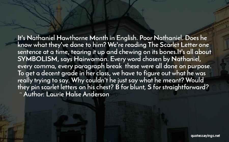 Laurie Halse Anderson Quotes: It's Nathaniel Hawthorne Month In English. Poor Nathaniel. Does He Know What They've Done To Him? We're Reading The Scarlet