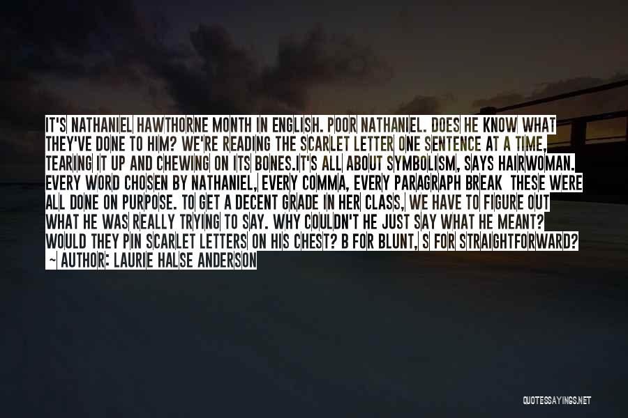 Laurie Halse Anderson Quotes: It's Nathaniel Hawthorne Month In English. Poor Nathaniel. Does He Know What They've Done To Him? We're Reading The Scarlet