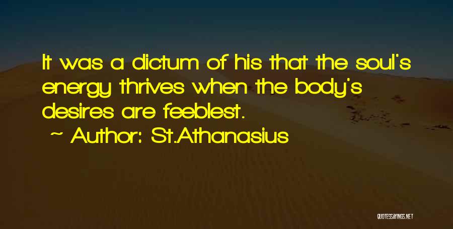 St.Athanasius Quotes: It Was A Dictum Of His That The Soul's Energy Thrives When The Body's Desires Are Feeblest.