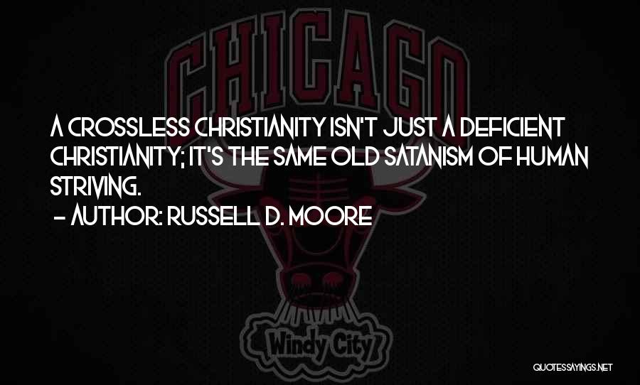 Russell D. Moore Quotes: A Crossless Christianity Isn't Just A Deficient Christianity; It's The Same Old Satanism Of Human Striving.