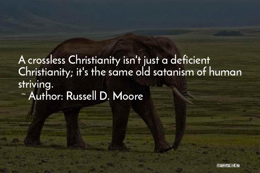 Russell D. Moore Quotes: A Crossless Christianity Isn't Just A Deficient Christianity; It's The Same Old Satanism Of Human Striving.