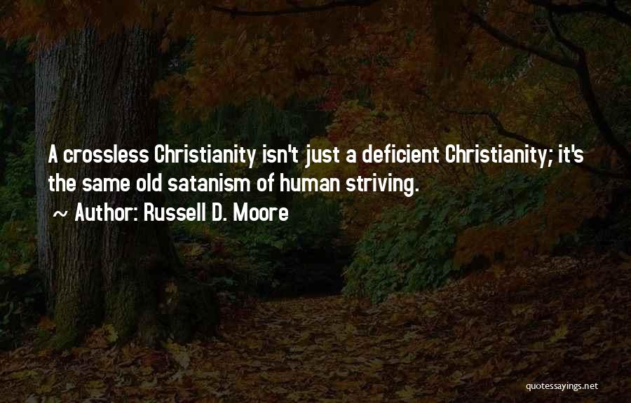 Russell D. Moore Quotes: A Crossless Christianity Isn't Just A Deficient Christianity; It's The Same Old Satanism Of Human Striving.