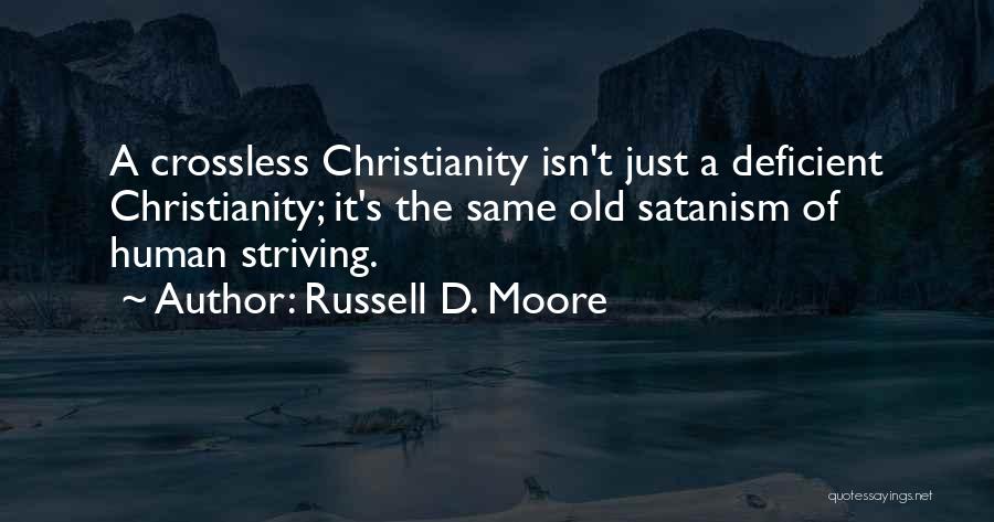 Russell D. Moore Quotes: A Crossless Christianity Isn't Just A Deficient Christianity; It's The Same Old Satanism Of Human Striving.