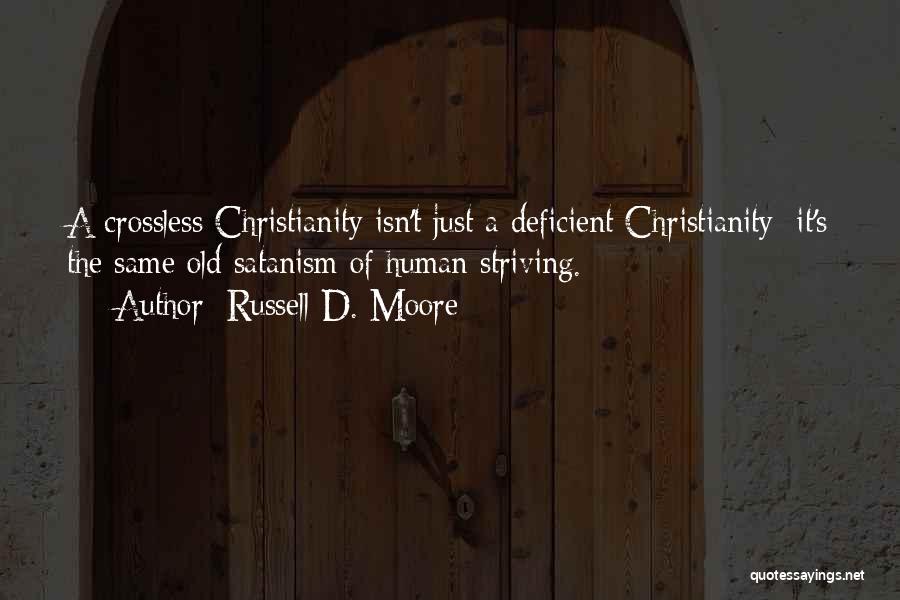 Russell D. Moore Quotes: A Crossless Christianity Isn't Just A Deficient Christianity; It's The Same Old Satanism Of Human Striving.