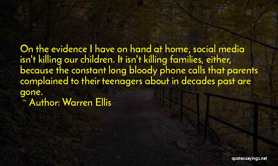 Warren Ellis Quotes: On The Evidence I Have On Hand At Home, Social Media Isn't Killing Our Children. It Isn't Killing Families, Either,