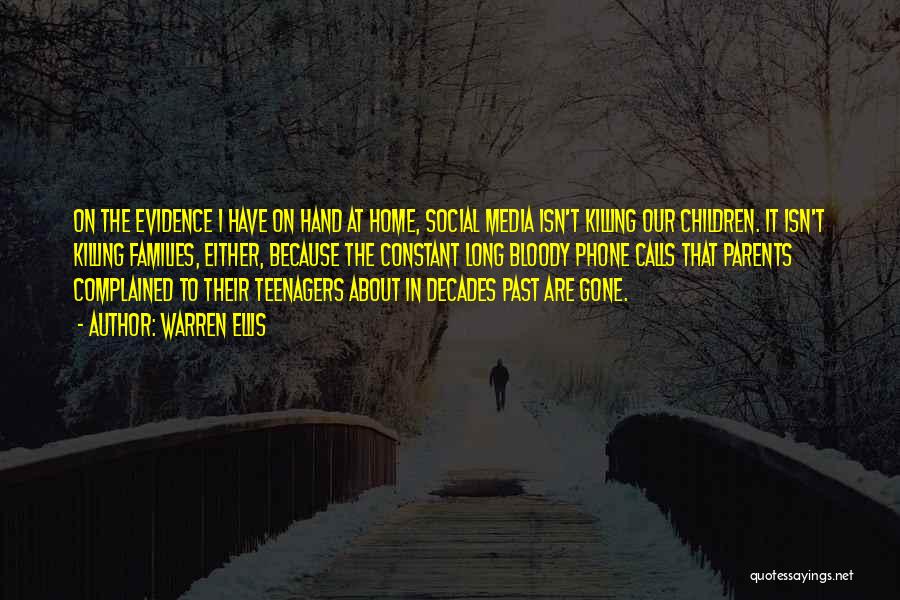 Warren Ellis Quotes: On The Evidence I Have On Hand At Home, Social Media Isn't Killing Our Children. It Isn't Killing Families, Either,