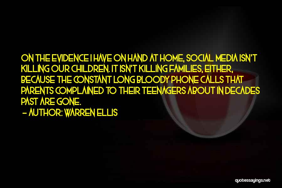 Warren Ellis Quotes: On The Evidence I Have On Hand At Home, Social Media Isn't Killing Our Children. It Isn't Killing Families, Either,