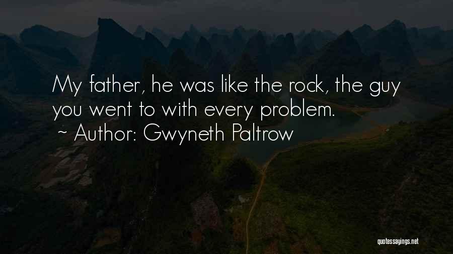 Gwyneth Paltrow Quotes: My Father, He Was Like The Rock, The Guy You Went To With Every Problem.