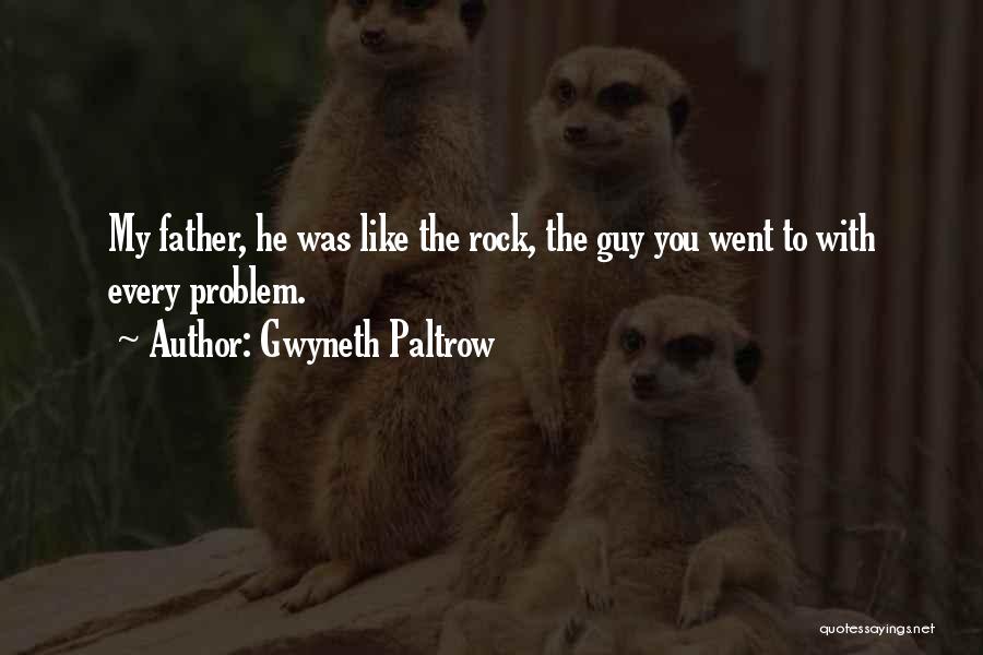 Gwyneth Paltrow Quotes: My Father, He Was Like The Rock, The Guy You Went To With Every Problem.