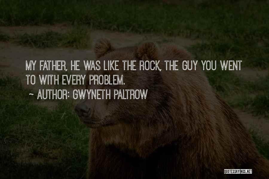 Gwyneth Paltrow Quotes: My Father, He Was Like The Rock, The Guy You Went To With Every Problem.